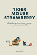 Tiger Mouse Strawberry: 60 Zen Stories for a Calmer, More Mindful, and Happier Life – Including Reflections for Beginners