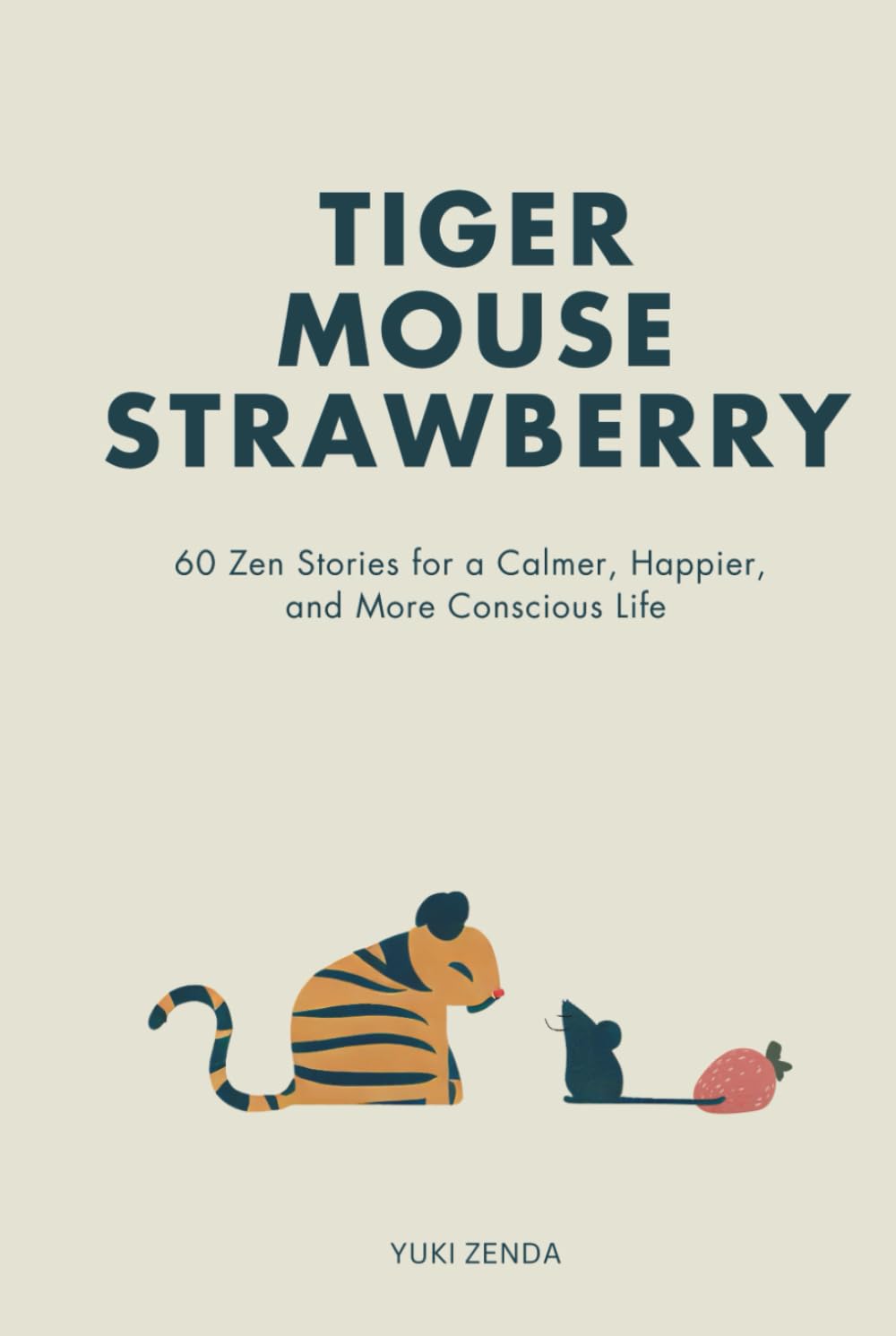 Tiger Mouse Strawberry: 60 Zen Stories for a Calmer, More Mindful, and Happier Life – Including Reflections for Beginners