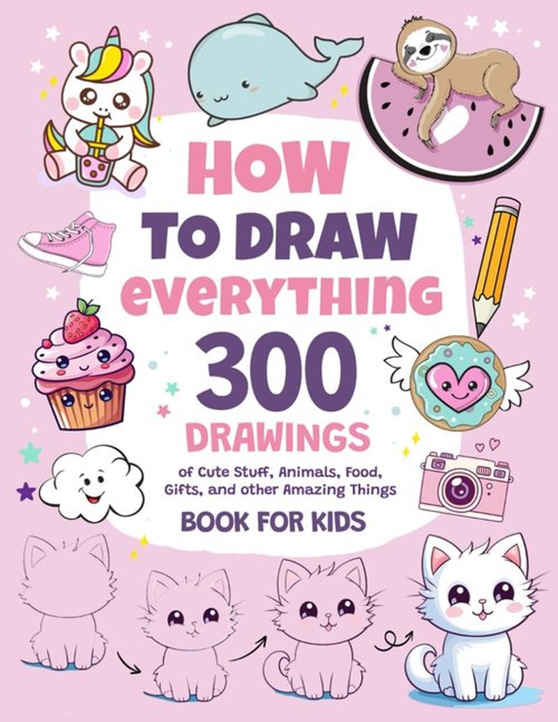 How To Draw Everything | 300 Cute Drawings of Animals, Food & Gifts | Kids' Art Book