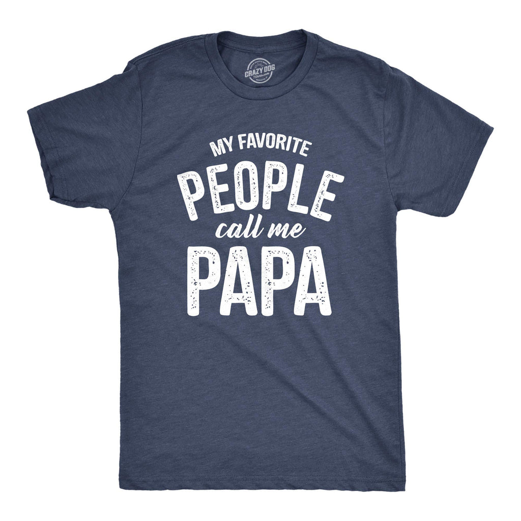 Crazy Dog Mens My Favorite People Call Me Papa T Shirt Funny Cute Humor Tee Fathers Day Family Shirt Best Dad Ever Tshirt Heather Navy XL